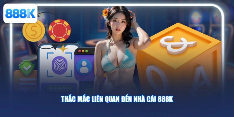 Thắc mắc liên quan đến nhà cái 888K