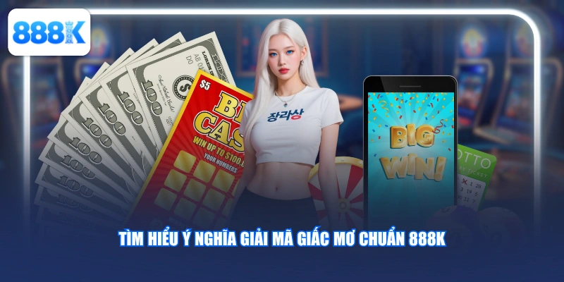 Tìm hiểu ý nghĩa giải mã giấc mơ chuẩn 888K