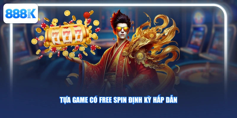 Tựa game có free spin định kỳ hấp dẫn