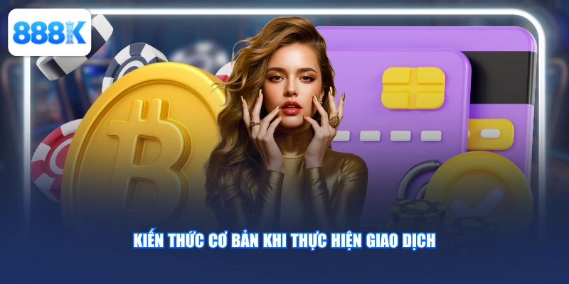 Kiến thức cơ bản khi thực hiện giao dịch